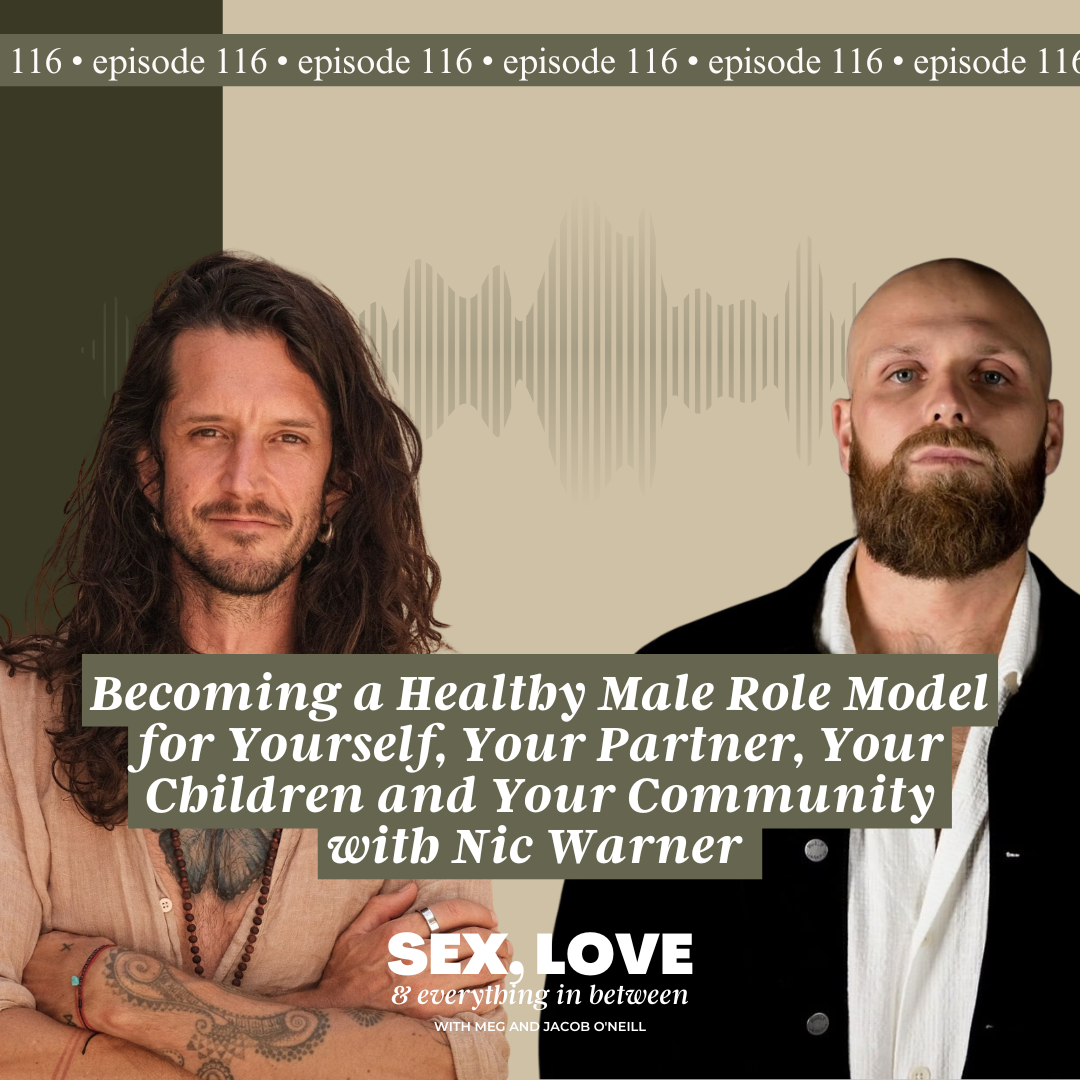 Episode 116: Becoming a Healthy Male Role Model for Yourself, Your Partner, Your Children and Your Community with Nic Warner